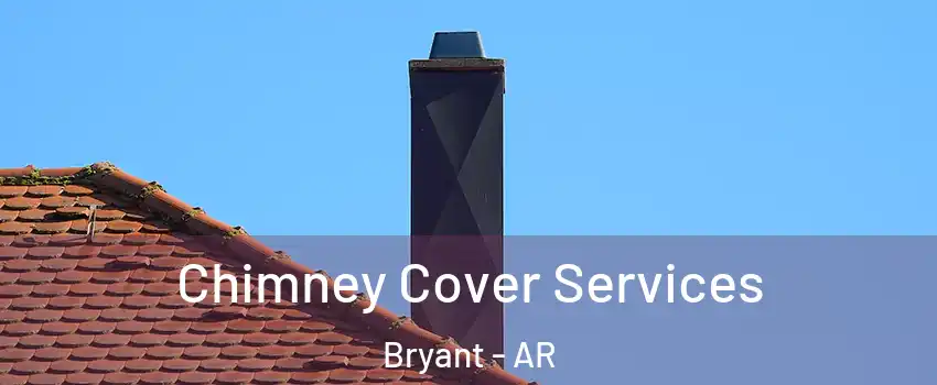 Chimney Cover Services Bryant - AR