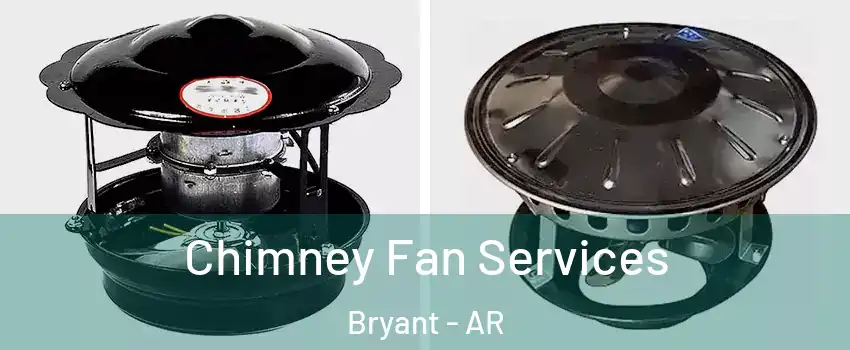 Chimney Fan Services Bryant - AR