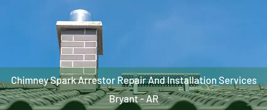  Chimney Spark Arrestor Repair And Installation Services Bryant - AR