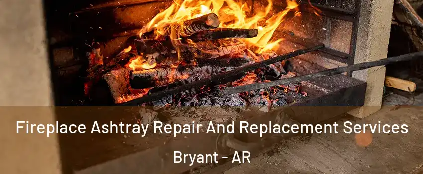 Fireplace Ashtray Repair And Replacement Services Bryant - AR