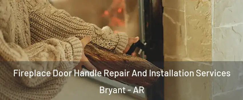  Fireplace Door Handle Repair And Installation Services Bryant - AR