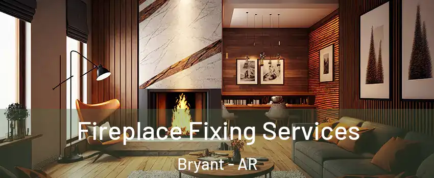  Fireplace Fixing Services Bryant - AR