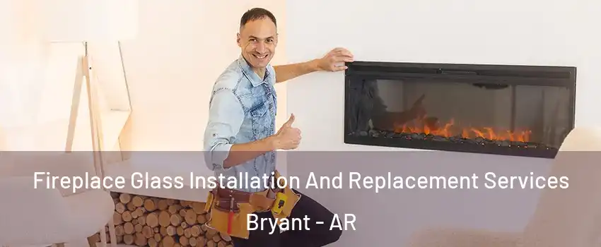  Fireplace Glass Installation And Replacement Services Bryant - AR