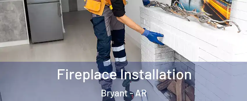  Fireplace Installation Bryant - AR