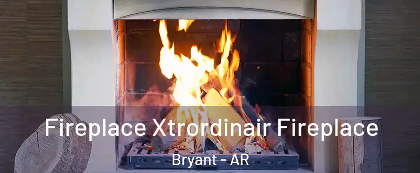  Fireplace Xtrordinair Fireplace Bryant - AR