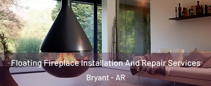  Floating Fireplace Installation And Repair Services Bryant - AR