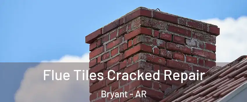  Flue Tiles Cracked Repair Bryant - AR
