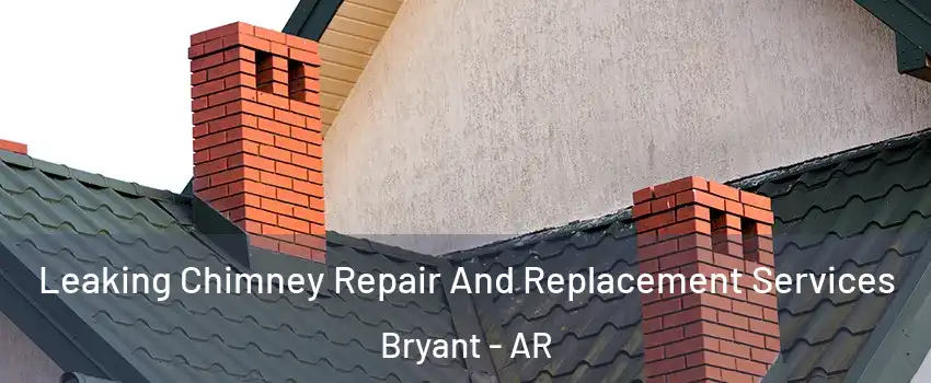  Leaking Chimney Repair And Replacement Services Bryant - AR