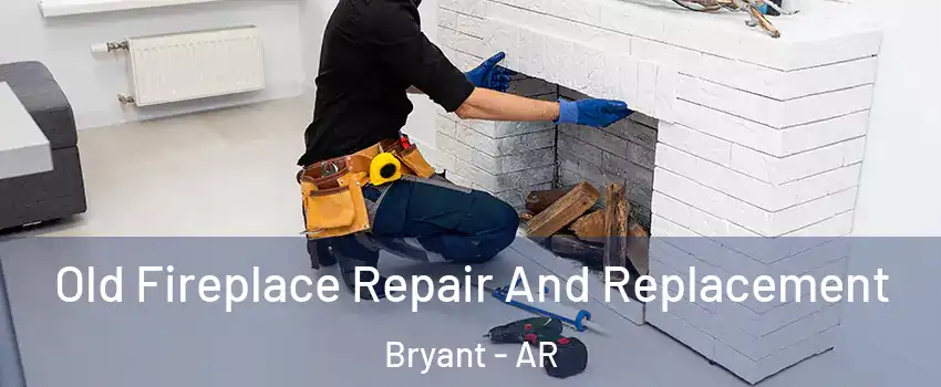  Old Fireplace Repair And Replacement Bryant - AR