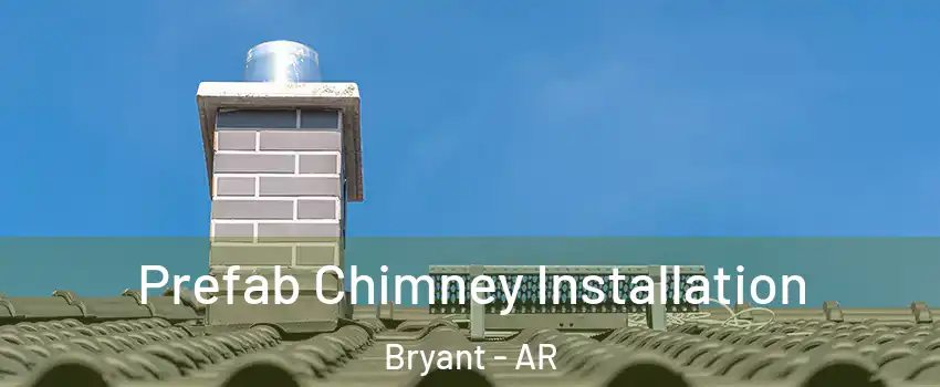 Prefab Chimney Installation Bryant - AR