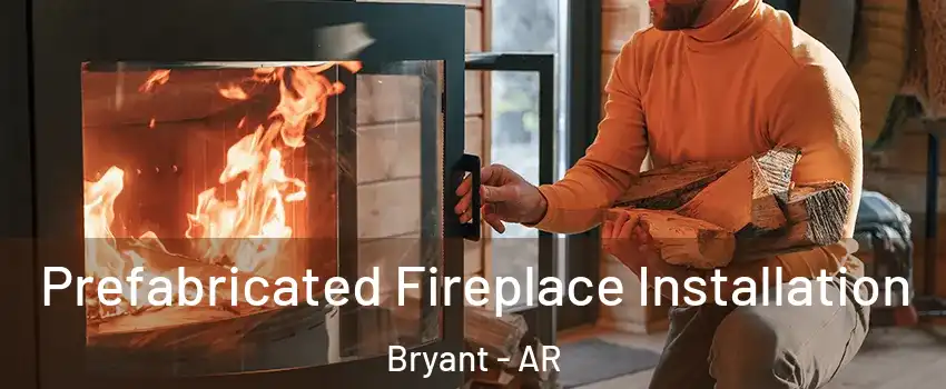  Prefabricated Fireplace Installation Bryant - AR