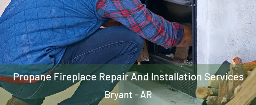  Propane Fireplace Repair And Installation Services Bryant - AR