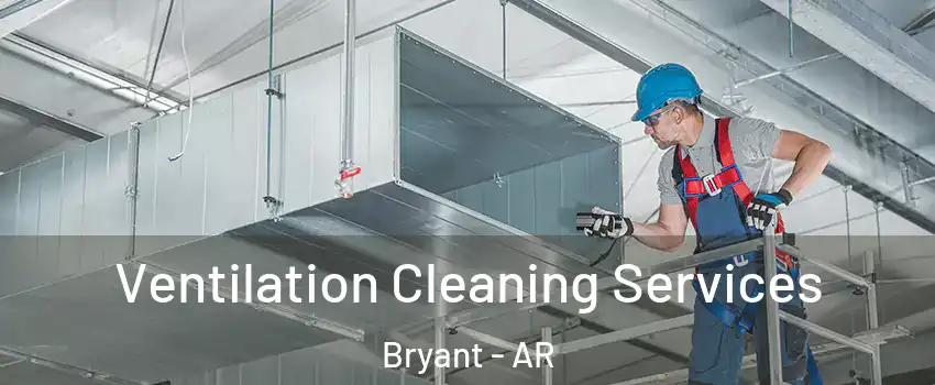  Ventilation Cleaning Services Bryant - AR