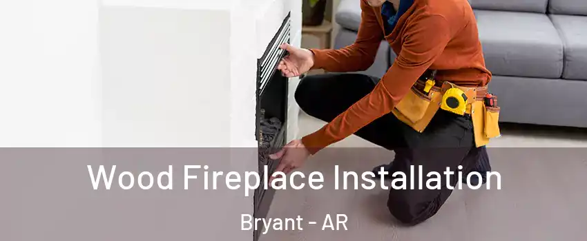  Wood Fireplace Installation Bryant - AR